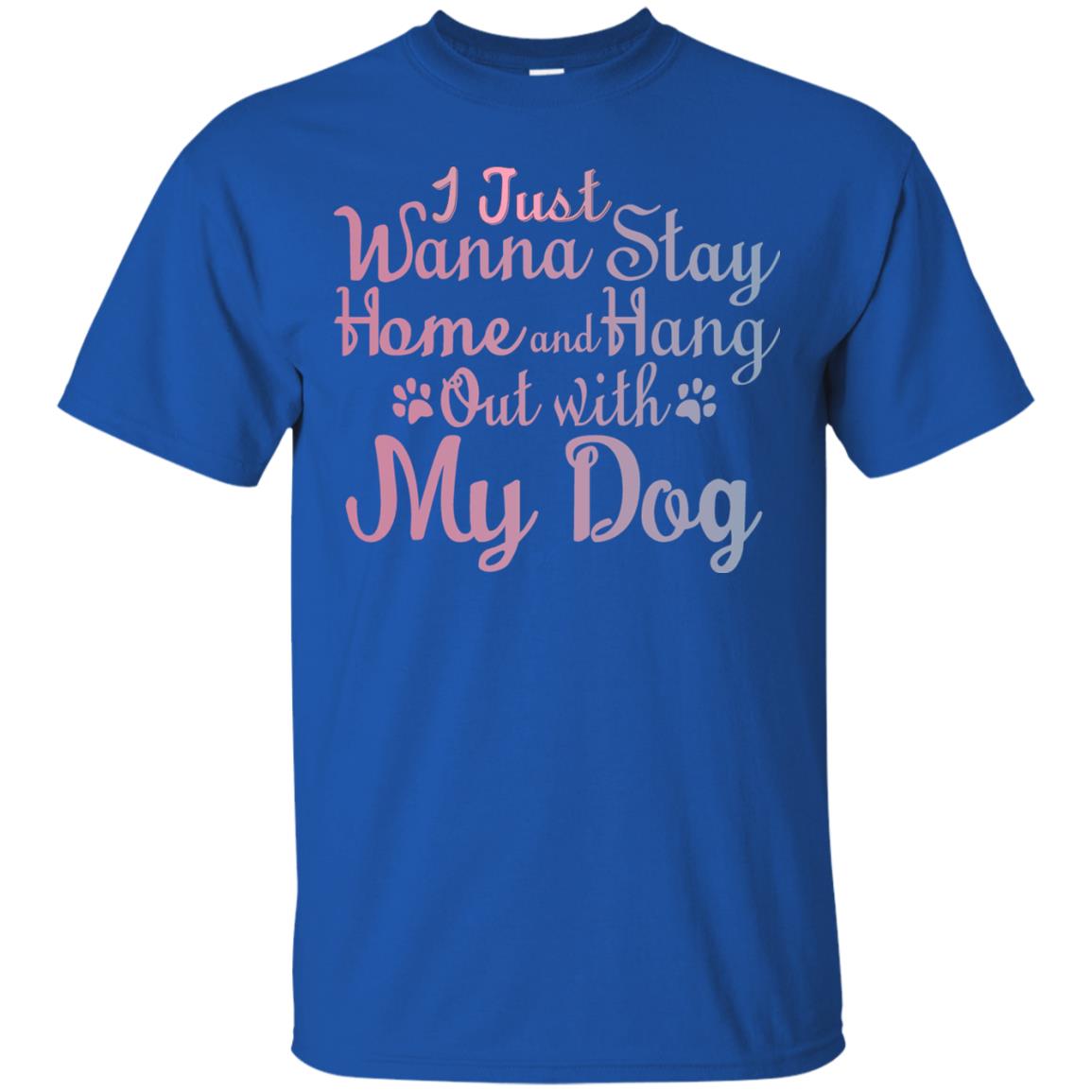 I Just Wannna Stay Home And Hang Out With My Dog Royal