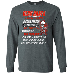 Dear Santa I Know I Wasn't A Good Person This Year But I Didn't Kill Anyone Either And You Know How Bad I Wanted To That Should Count For Something RightG240 Gildan LS Ultra Cotton T-Shirt