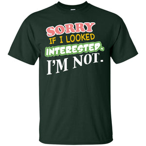 Sorry If I Looked Interested I'm Not Best Quote ShirtG200 Gildan Ultra Cotton T-Shirt