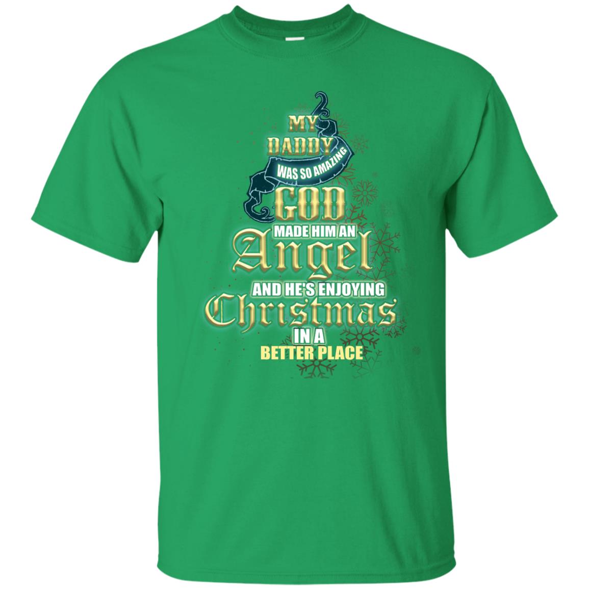 My Daddy Was So Amazing God Made Him An Angel And He Is Enjoying Christmas In A Better Place Irish Green