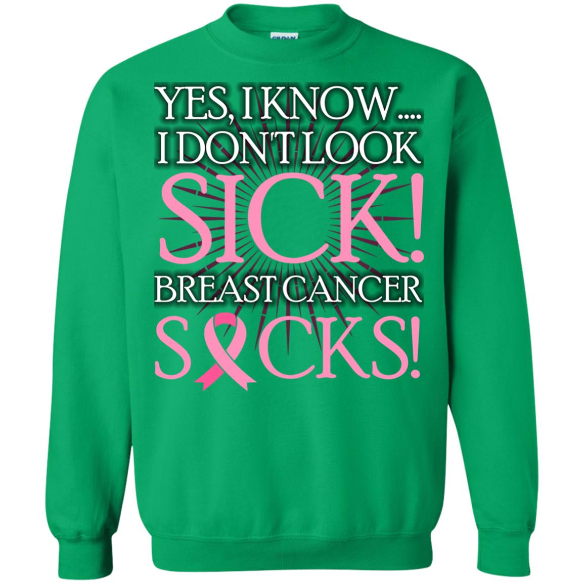 Breast Cancer Awareness T-shirt I Know I Don_t Look Sick Breast Cancer Sicks Irish Green