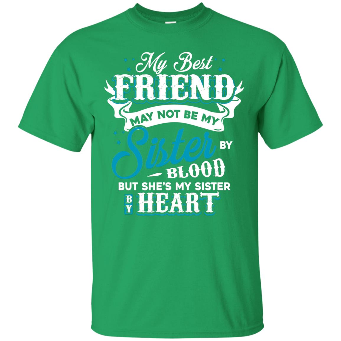 My Best Friend May Not Be My Sister By Blodd But She's My Sister By Heart Irish Green