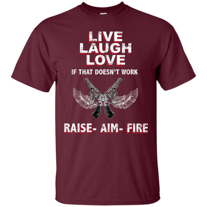 Live Laugh Love If That Doesnt Work Raise Aim Fire Shirt Maroon
