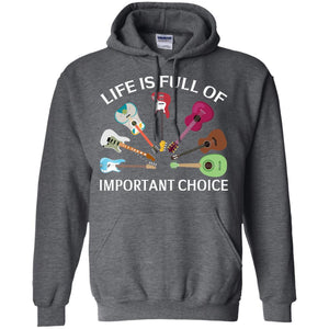 Life Is Full Of Important Choice Guitars ShirtG185 Gildan Pullover Hoodie 8 oz.