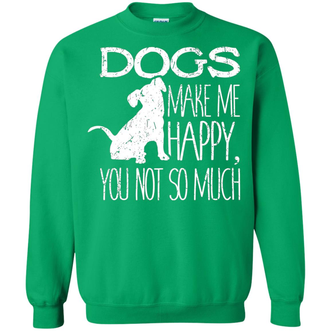 Dogs Make Me Happy You Not So Much Puppy Lover T-shirt Irish Green