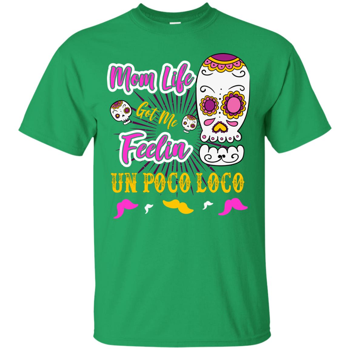 Mom Life Got Me Feelin Un Poco Loco Cinco De Mayo Mommy T-shirt Irish Green
