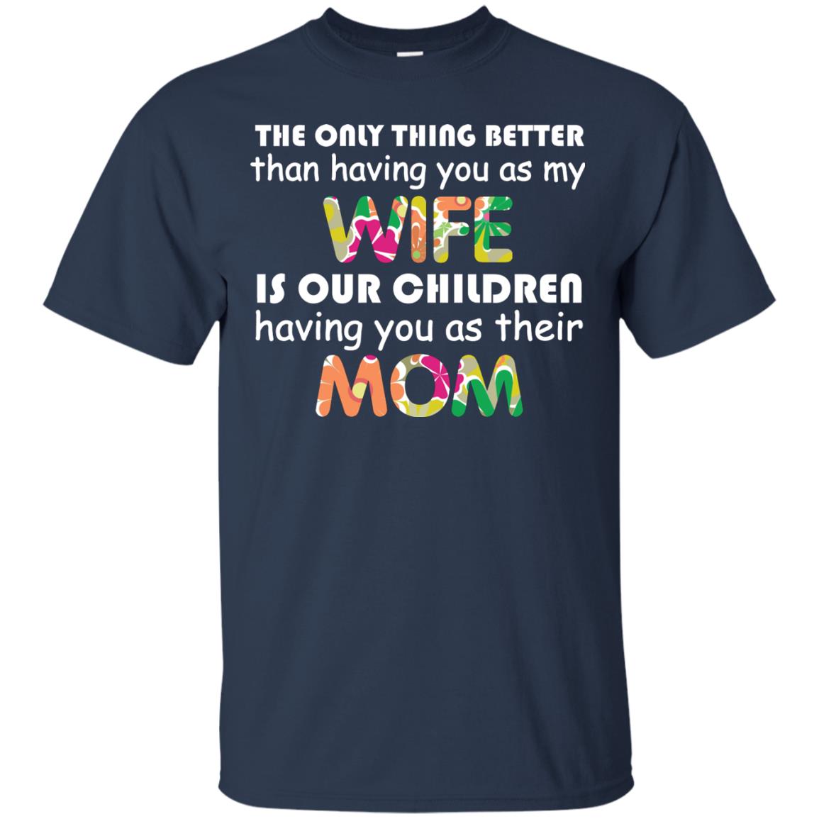 The Only Thing Better Than Having You As My Wife Is Our Children Having You As Their Mom Navy