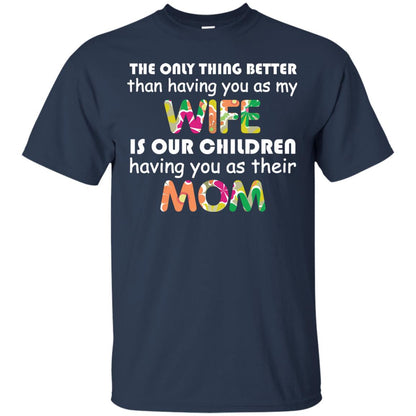 The Only Thing Better Than Having You As My Wife Is Our Children Having You As Their Mom Navy