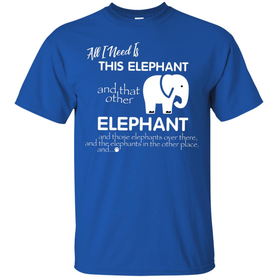 All I Need Is This Elephant And That Other Elephant Shirt For Elephant Lovers Royal