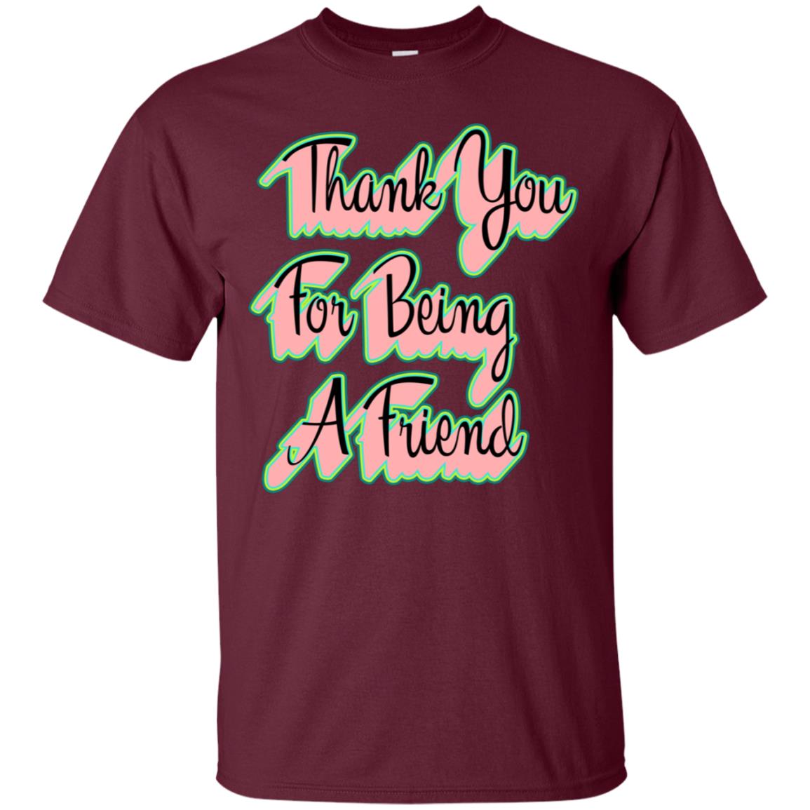 Thank You For Being A Friend Best Quote Shirt Maroon