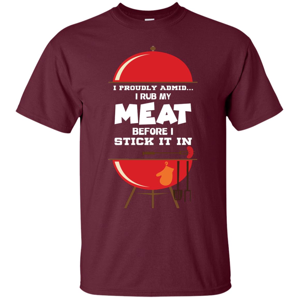 I Proudly Admin I Rub My Meat Before I Stick It In Bbq Shirt Maroon