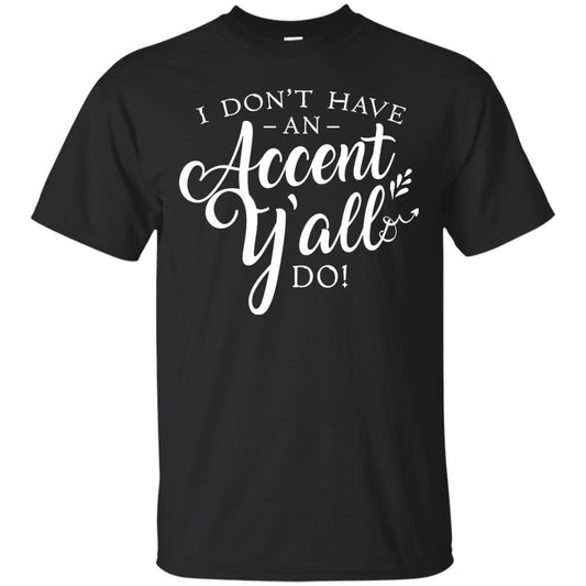 I Don_t Have An Accent Y_all Do Country Accent T-shirt Black