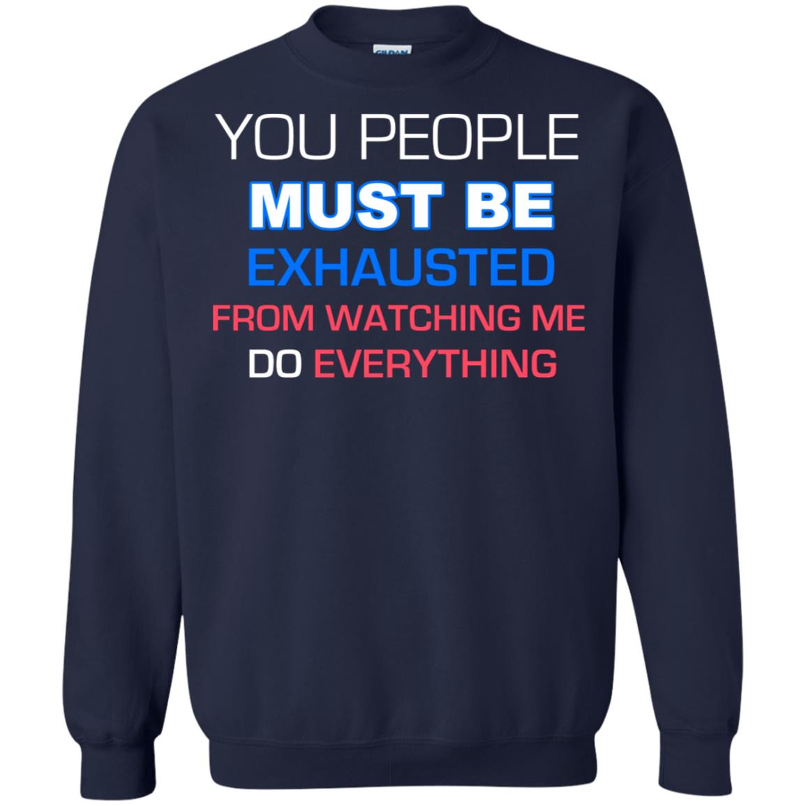 You People Must Be Exhausted From Watching Me Do Everything Shirt Navy
