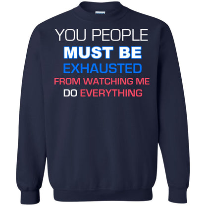 You People Must Be Exhausted From Watching Me Do Everything Shirt Navy