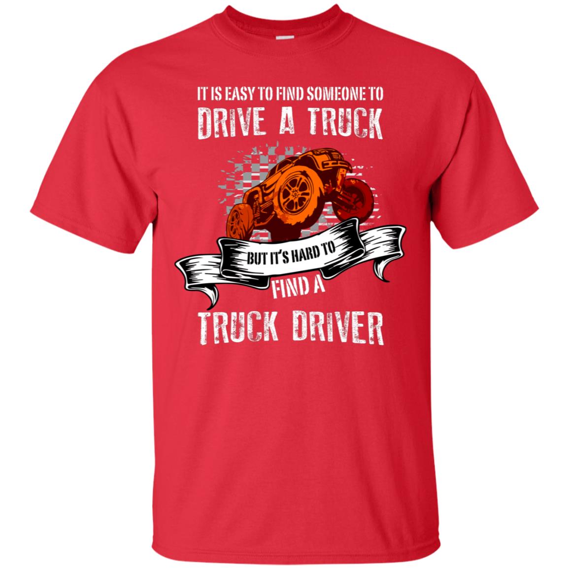 It's Easy To Find Someone To Driver A Truck But It's Hard To Finda Truck Driver Shirt Red