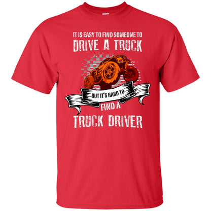 It's Easy To Find Someone To Driver A Truck But It's Hard To Finda Truck Driver Shirt Red