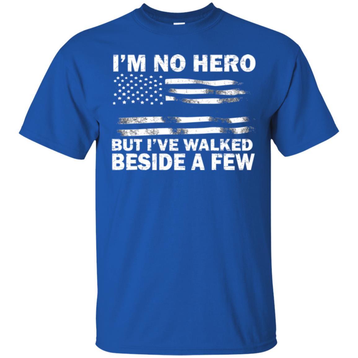 Im No Hero But Ive Walked Beside A Few Shirt Royal