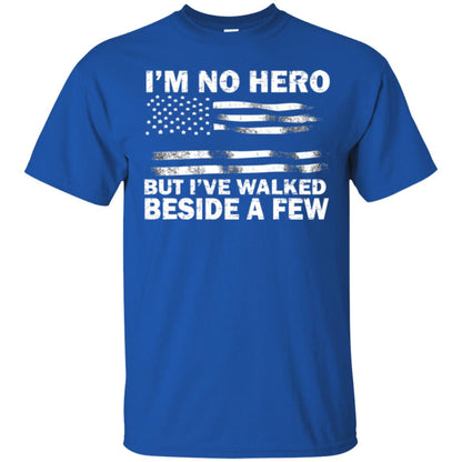Im No Hero But Ive Walked Beside A Few Shirt Royal
