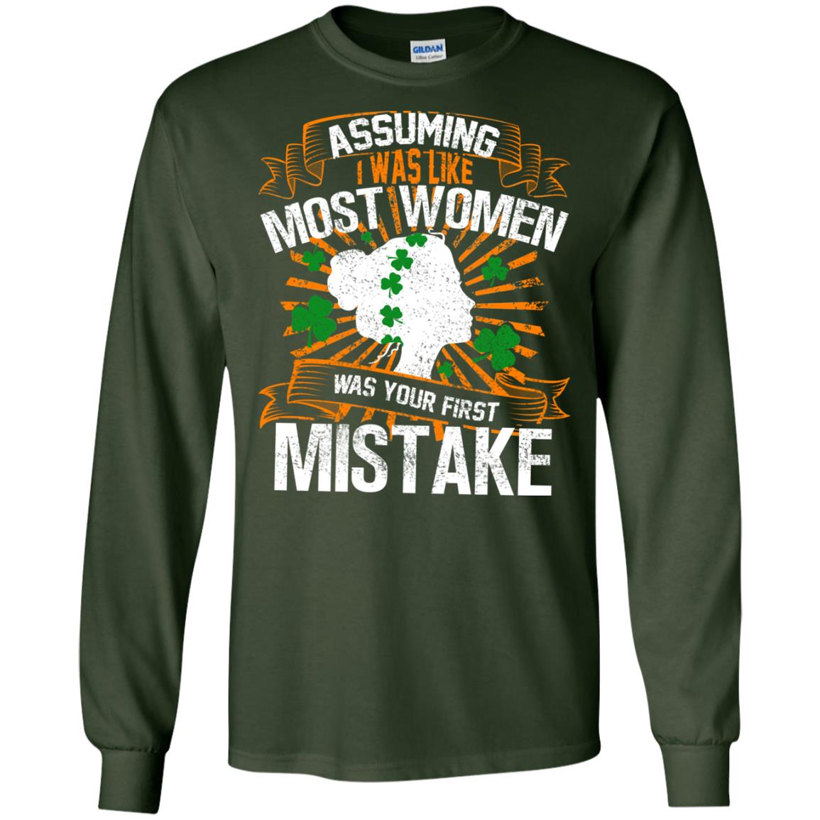 Assuming I Was Like Most Women Was Your First Mistake Saint Patrick_s Day Forest Green