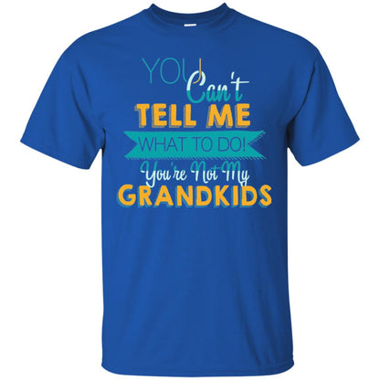 You Can't Tell Me What To Do You're Not My Grandkids Grandparents Gift Tshirt Royal