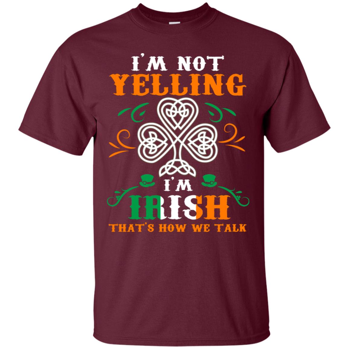 I'm Not Yelling I'm Irish That's How We Talk Ireland Gift Shirt Maroon