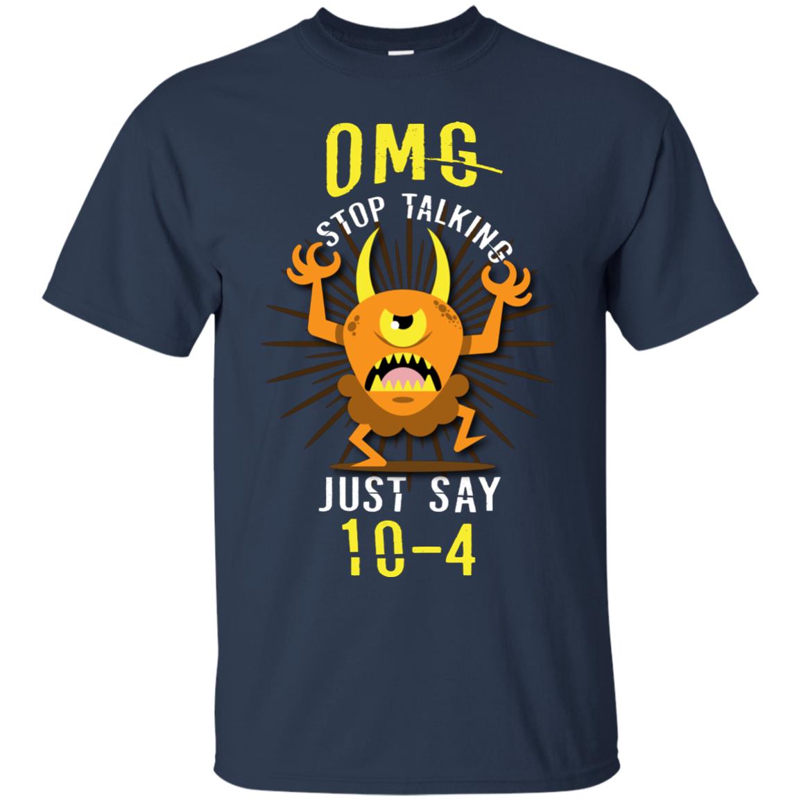 Omg Stop Talking Just Say 10-4 T-shirt Navy