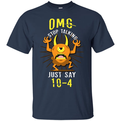 Omg Stop Talking Just Say 10-4 T-shirt Navy