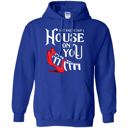 Dont Make Me Drop A House On You Shirt Royal