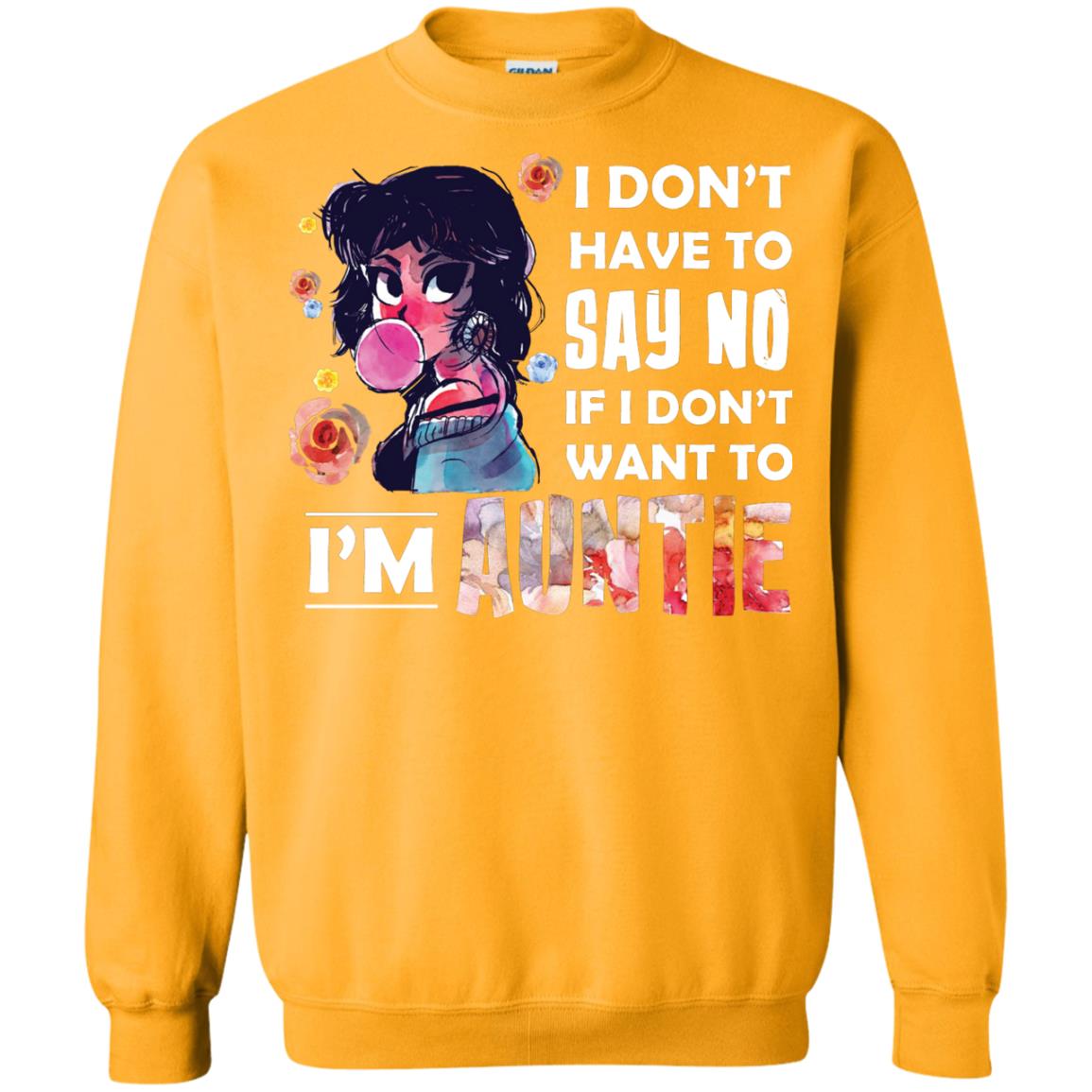 I Don_t Have To Say No If I Don_t Want To I_m Auntie Aunt Shirt Gold