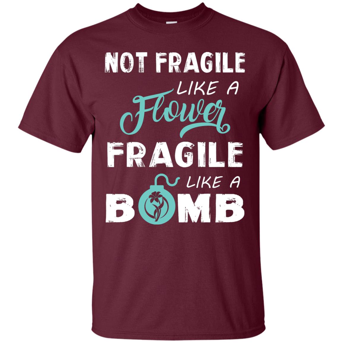 Not Fragile, Like A Flower Fragile Like A Bomb T-shirt Maroon