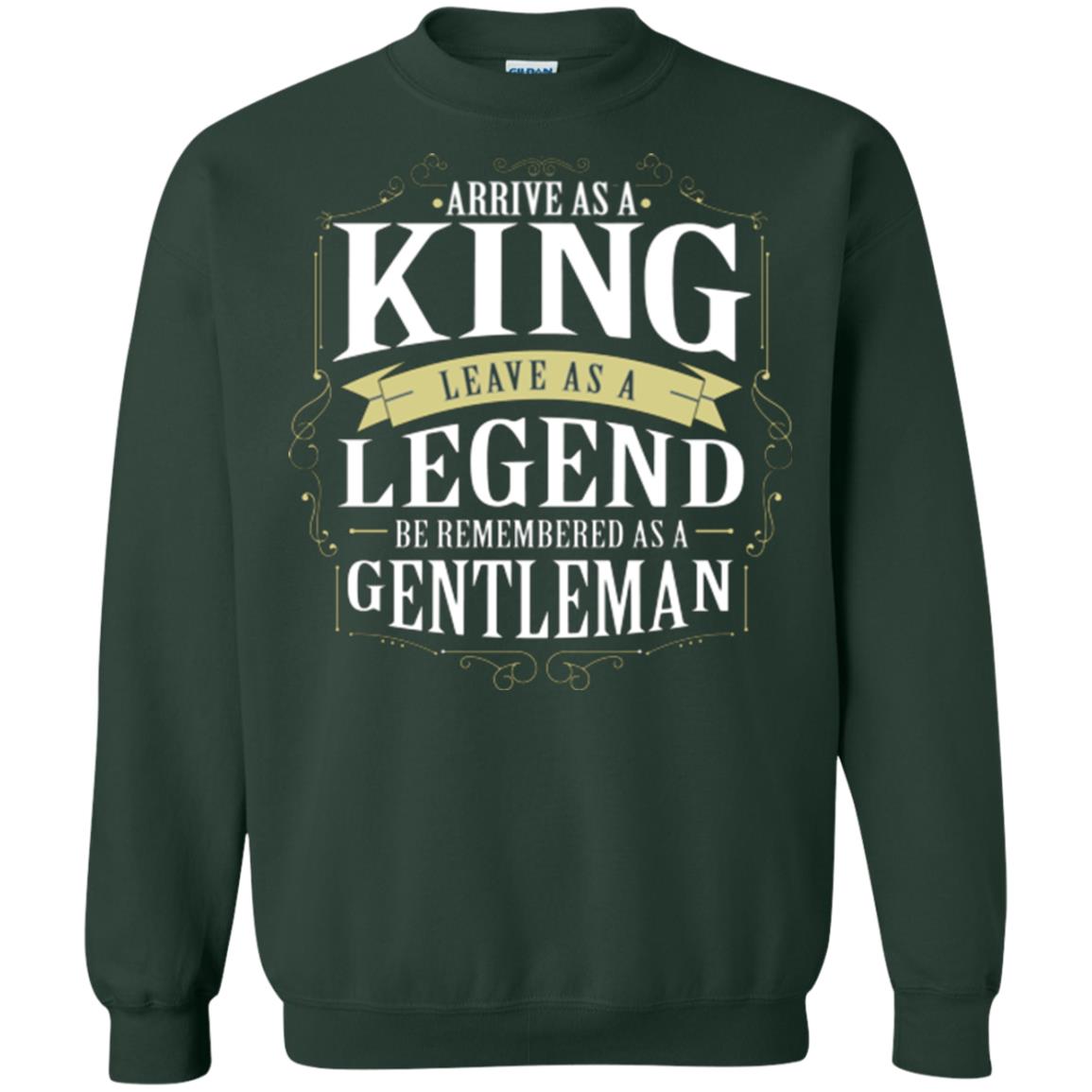 Arrive As A King Leave As A Legend Be Remembered As A Gentleman Forest Green