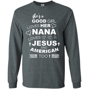 She Is A Good Girl Loves Her Nana Loves Jesus And American Too ShirtG240 Gildan LS Ultra Cotton T-Shirt