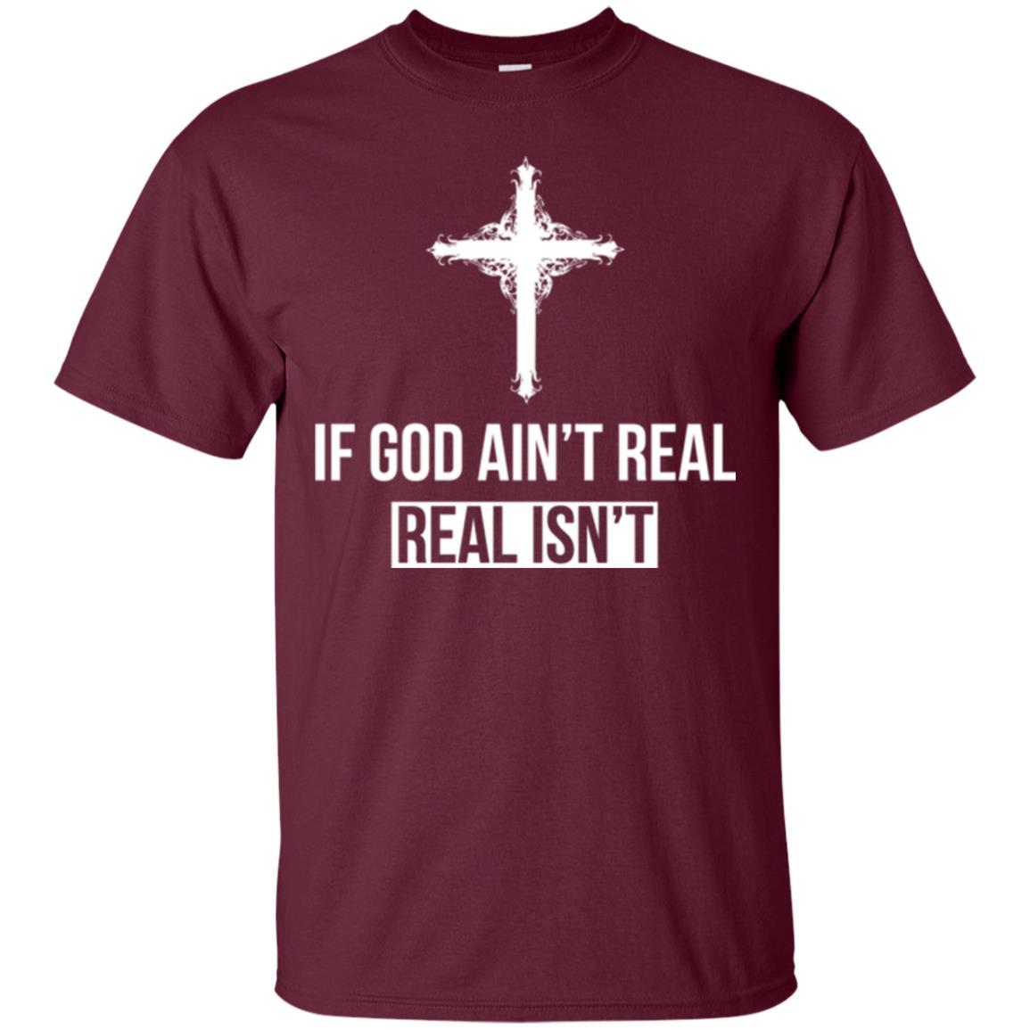 Christian T-shirt If God Ain't Real Real Isn't Maroon