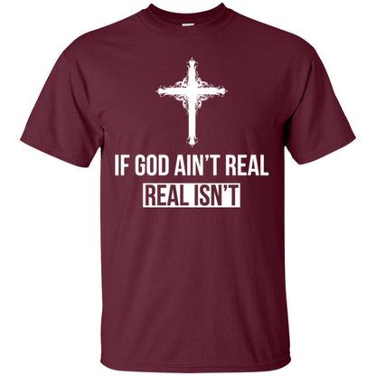 Christian T-shirt If God Ain't Real Real Isn't Maroon