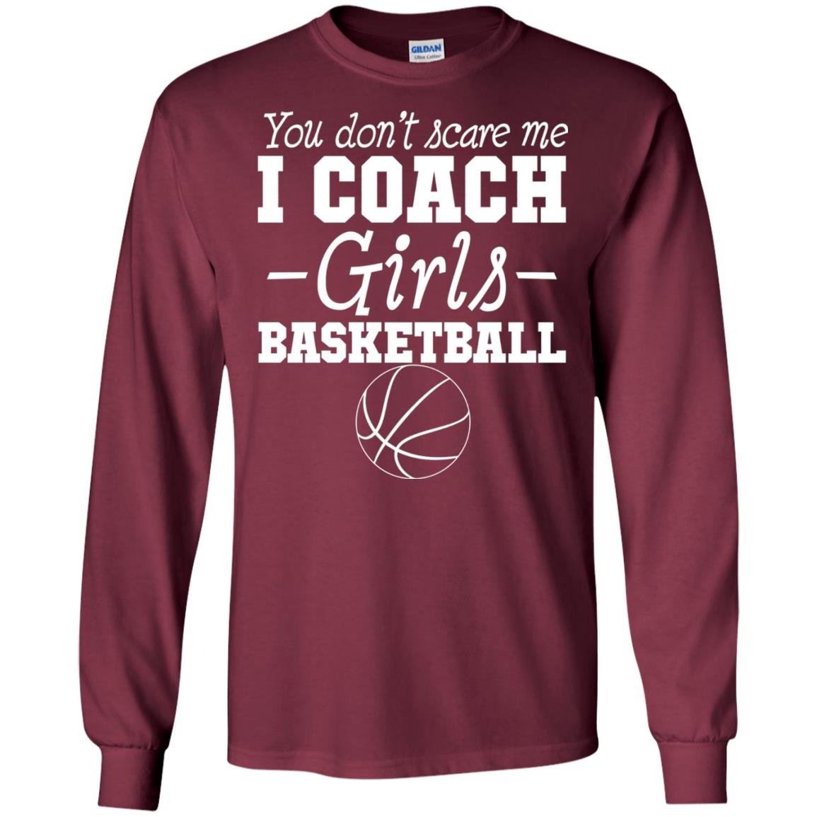 You Don_t Scare Me I Coach Girls Basketball T-shirt Maroon