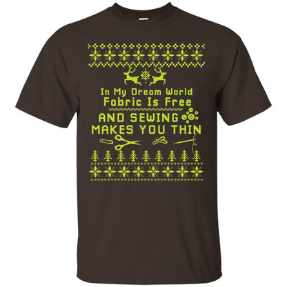 In My Dream World Fabric Is Free And Sewing Makes You Thin X-mas Sewing Lovers Shirt Dark Chocolate