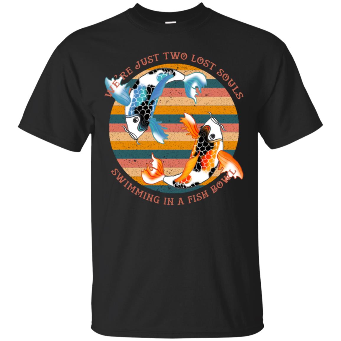 We Are Just Two Lost Souls Swimming In A Fish Bowl Shirt Black
