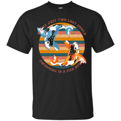 We Are Just Two Lost Souls Swimming In A Fish Bowl Shirt Black