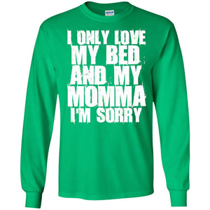 I Only Love My Bed My Momma Im Sorry Shirt