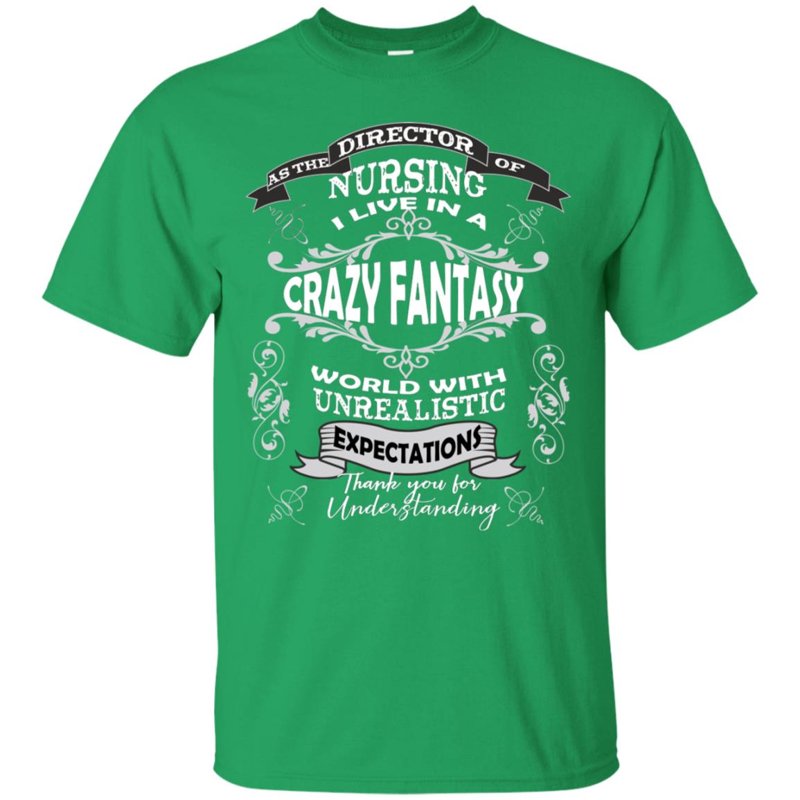 As The Direction Of Nursing Ilive In A Crazy Fantasy World With Unrealistic Expectations Thank You For Understanding Irish Green