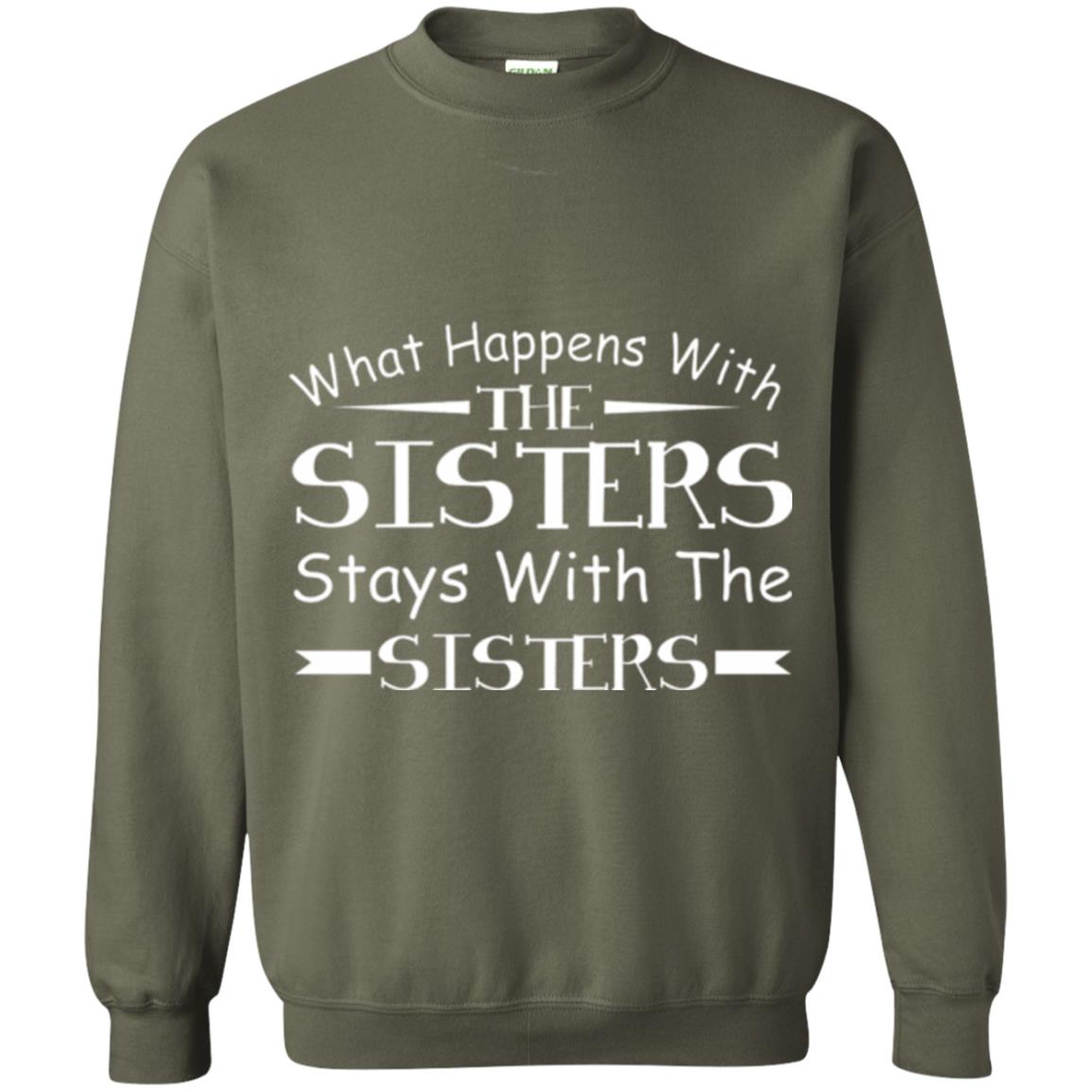 What Happens With Sisters Stays With Sisters Sister Sibling T-shirt Military Green