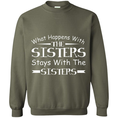 What Happens With Sisters Stays With Sisters Sister Sibling T-shirt Military Green