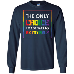 The Only Choice I Made Was To Be Myself Pride Month 2018 Lgbt ShirtG240 Gildan LS Ultra Cotton T-Shirt