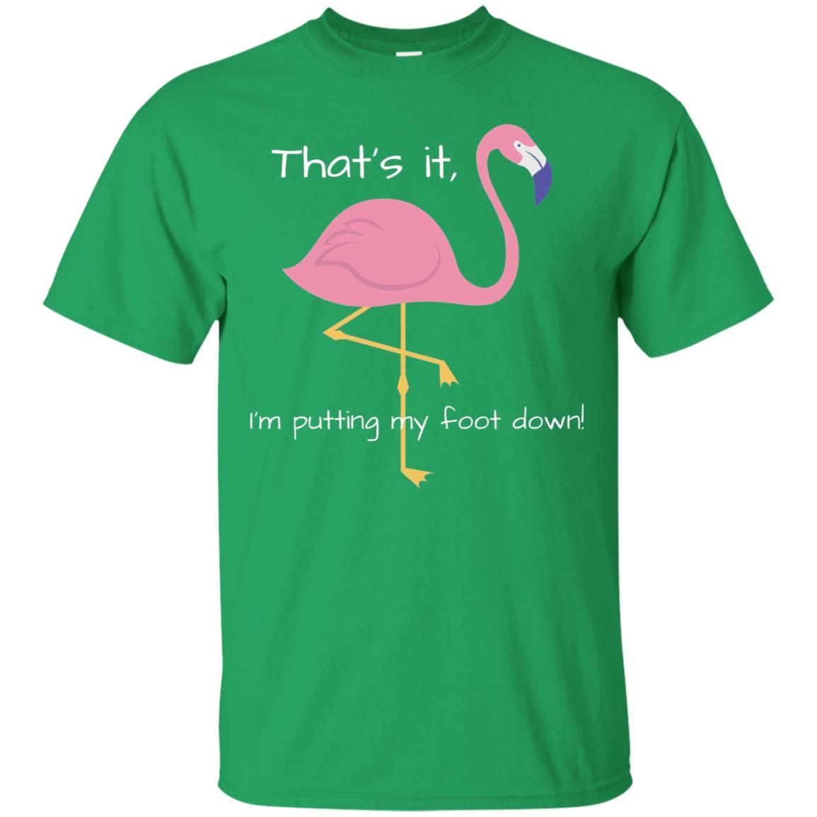 I'm Putting My Foot Down Funny Flamingo T-shirt Irish Green