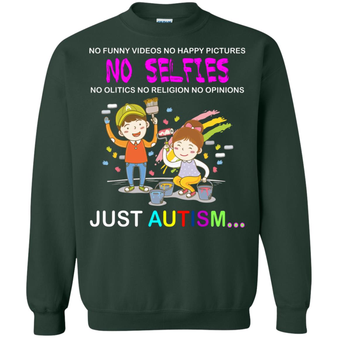 No Funny Video No Happy Pictures No Olitics No Religion No Opinions Just Autism Shirt Forest Green