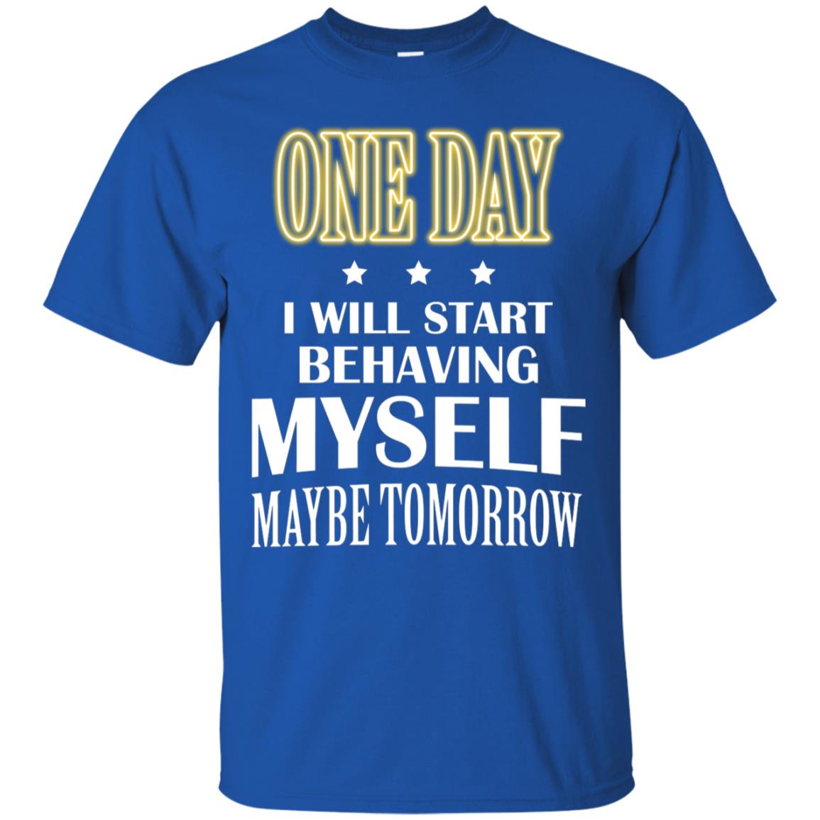 One Day I Will Start Behaving Myself Maybe Tomorrow Shirt Royal