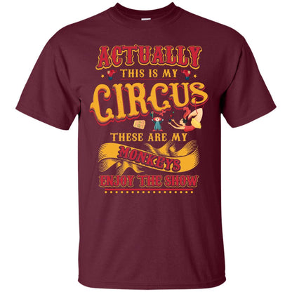 Actually This Is My Circus These Are My Monkeys Enjoy The Show Mommy Shirt Maroon