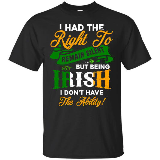 I Had The Right To Remain Silent But Being Irish I Don_t Have The Bility Black