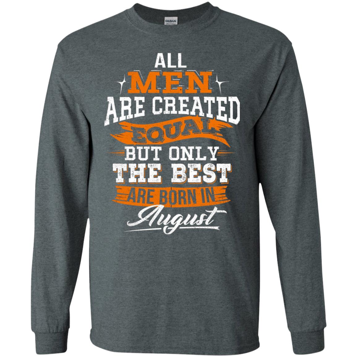 All Men Are Created Equal But The Best Born In August T-shirt Dark Heather