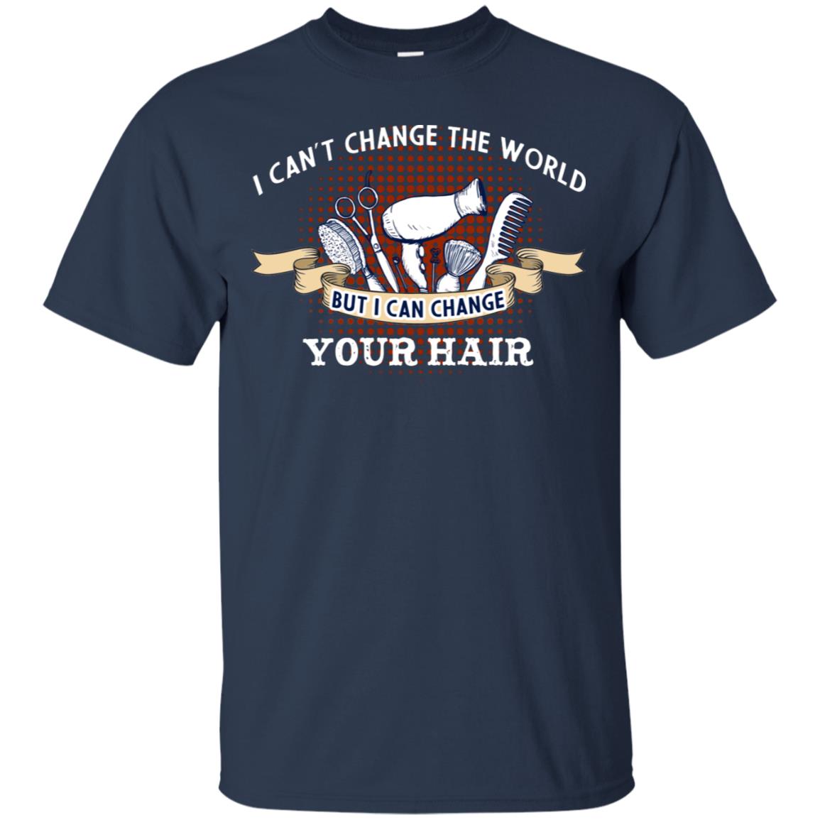 I Can't Change The World But I Can Change Your Hair Hairstylist Shirt For Mens Womens Navy